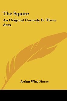 The Squire: An Original Comedy in Three Acts