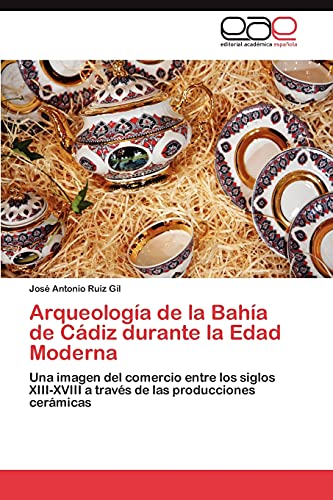 Arqueología de la Bahía de Cádiz durante la Edad Moderna: Una imagen del comercio entre los siglos XIII-XVIII a través de las producciones cerámicas