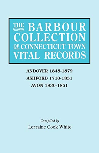 The Barbour Collection of Connecticut Town Vital Records. Volume 1: Andover 1848-1879, Ashford 1710-1851, Avon 1830-1851