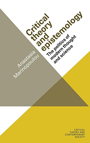 Critical Theory and Epistemology: The Politics of Modern Thought and Science (Critical Theory and Contemporary Society)