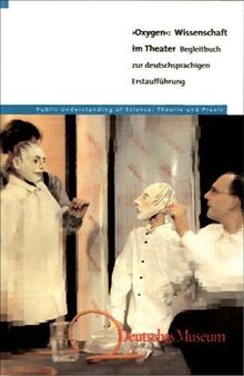 Oxygen: Wissenschaft im Theater - Begleitbuch zur deutschsprachigen Erstaufführung (Public Understanding of Sciene)