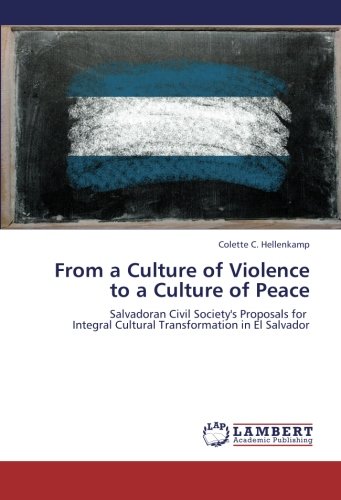 From a Culture of Violence to a Culture of Peace: Salvadoran Civil Society's Proposals for Integral Cultural Transformation in El Salvador