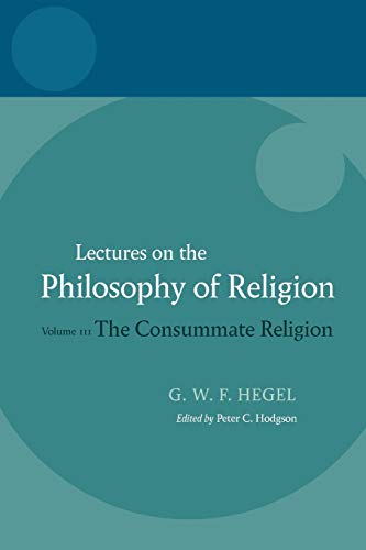 Lectures on the Philosophy of Religion: Volume III: The Consummate Religion