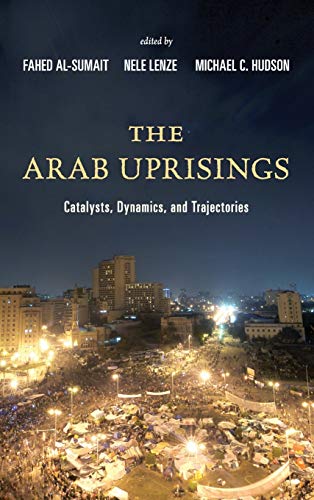 The Arab Uprisings: Catalysts, Dynamics, and Trajectories