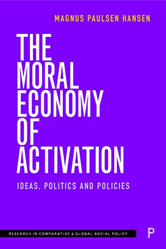 The Moral Economy of Activation: Ideas, Politics and Policies (Research in Comparative & Global Social Policy)