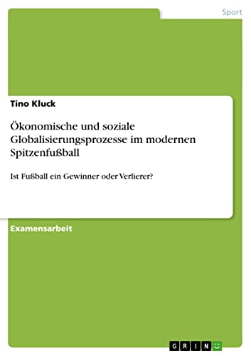 Ökonomische und soziale Globalisierungsprozesse im modernen Spitzenfußball: Ist Fußball ein Gewinner oder Verlierer?
