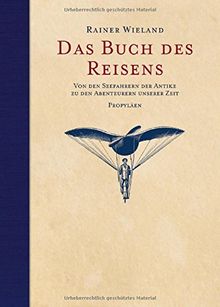 Das Buch des Reisens: Von den Seefahrern der Antike zu den Abenteurern unserer Zeit