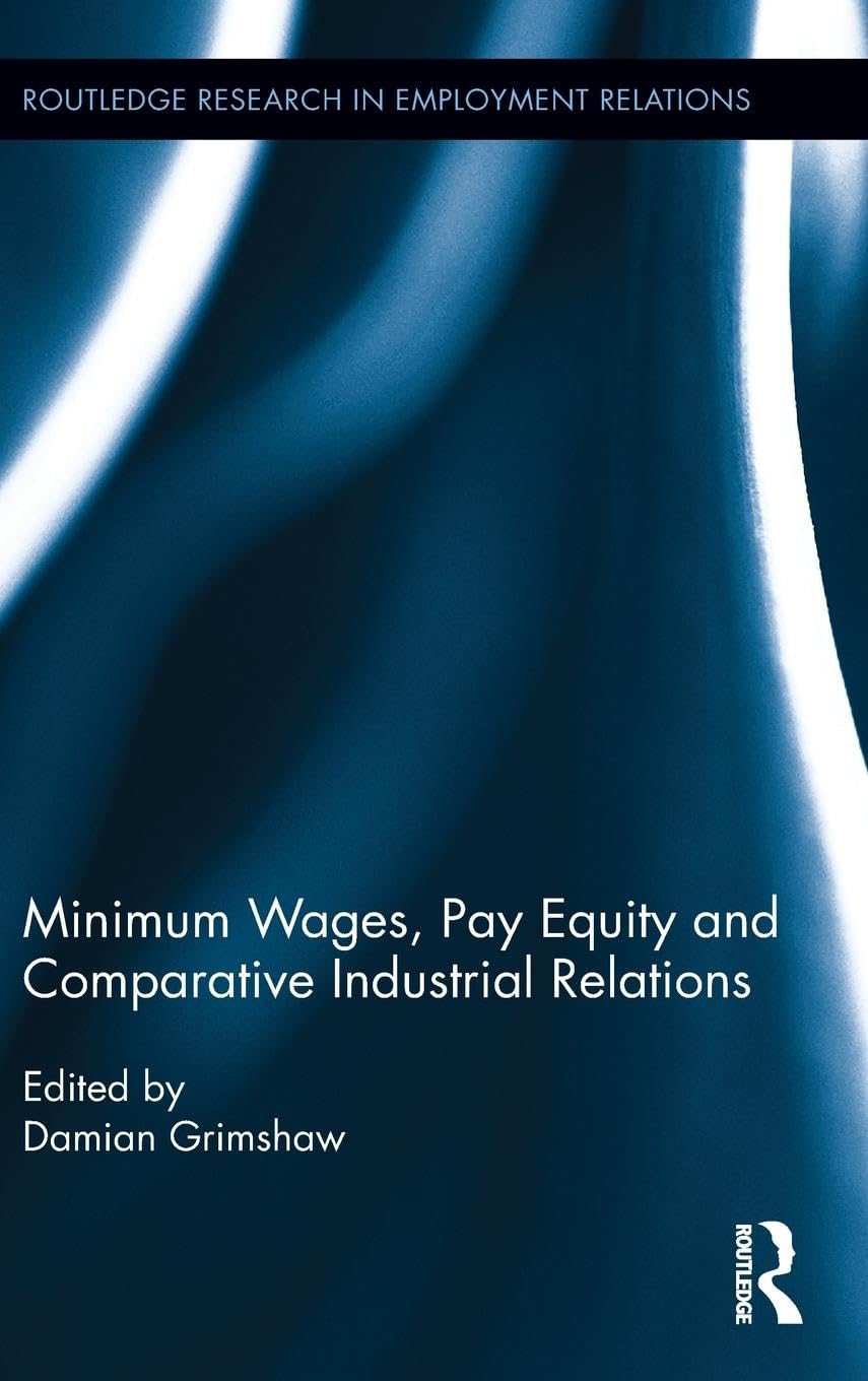 Minimum Wages, Pay Equity, and Comparative Industrial Relations (Routledge Research in Employment Relations, Band 25)