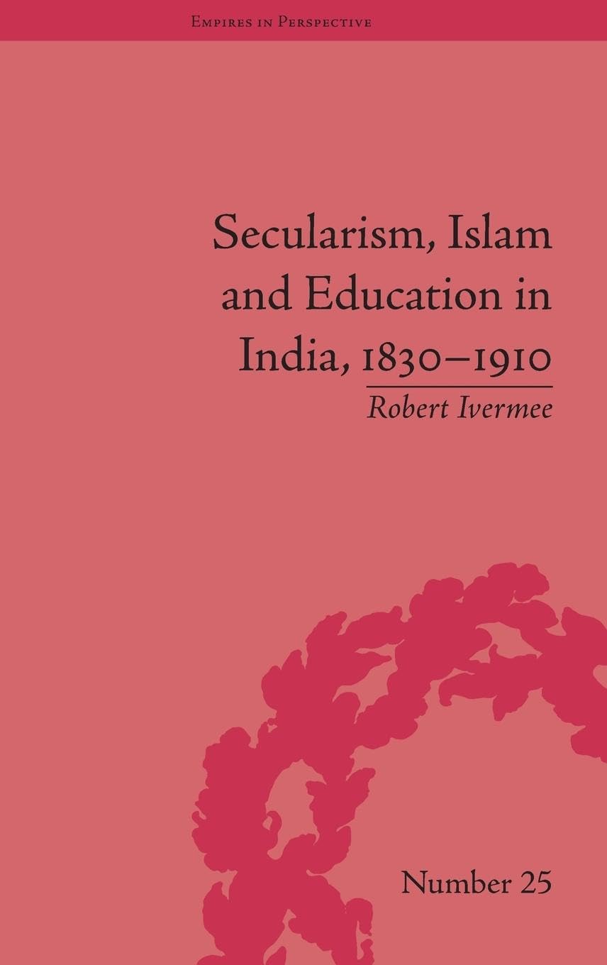 Secularism, Islam and Education in India, 1830-1910 (Empires in Perspective, 25, Band 25)