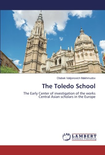 The Toledo School: The Early Center of investigation of the works Central Asian scholars in the Europe