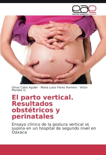 El parto vertical. Resultados obstétricos y perinatales: Ensayo clínico de la postura vertical vs supina en un hospital de segundo nivel en Oaxaca