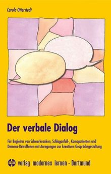 Der verbale Dialog: Für Begleiter von Schwerkranken, Schlaganfall-, Komapatienten und Demenz-Betroffenen - mit Anregungen zur kreativen Gesprächsgestaltung