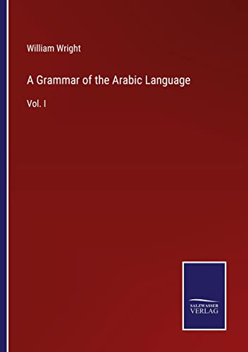 A Grammar of the Arabic Language: Vol. I