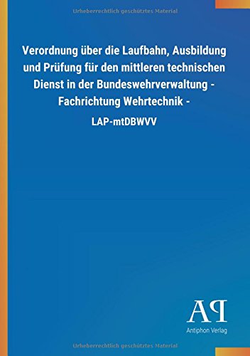 Verordnung über die Laufbahn, Ausbildung und Prüfung für den mittleren technischen Dienst in der Bundeswehrverwaltung - Fachrichtung Wehrtechnik -: LAP-mtDBWVV
