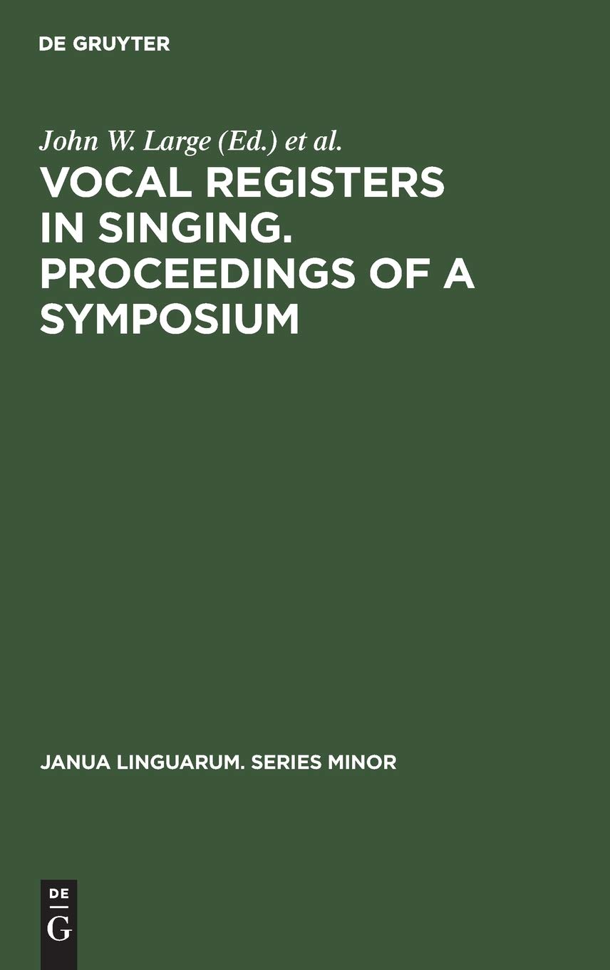 Vocal registers in singing. Proceedings of a Symposium: Seventy-eighth meeting of the Acoustical Society of America, San Diego, California, Nov. 7, ... 28,1969 (Janua Linguarum. Series Minor, 164)