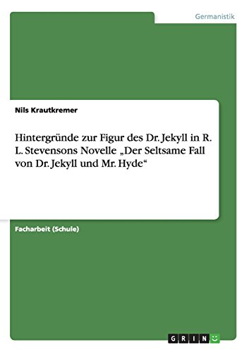 Hintergründe zur Figur des Dr. Jekyll in R. L. Stevensons Novelle Der Seltsame Fall von Dr. Jekyll und Mr. Hyde