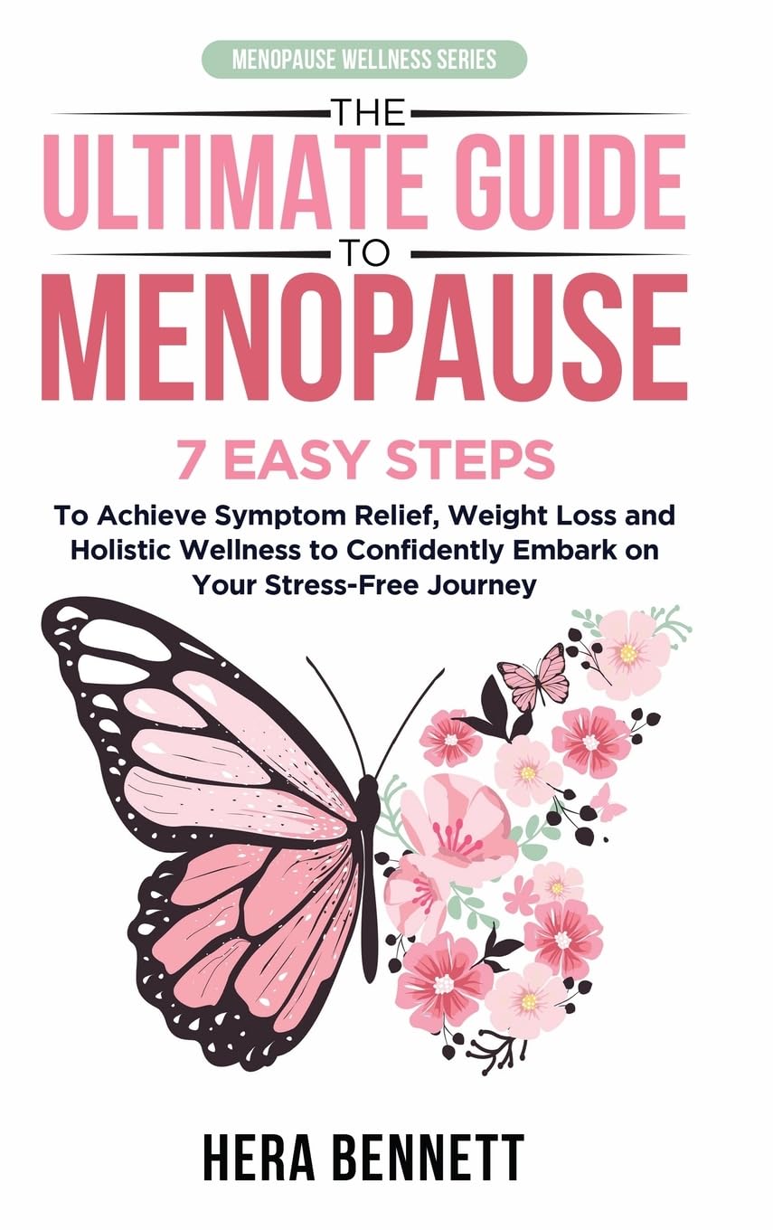 The Ultimate Guide to Menopause: 7 Easy Steps to Achieve Symptom Relief, Weight Loss, and Holistic Wellness to Confidently Embark on Your Stress-Free Journey (Menopause Wellness Series)