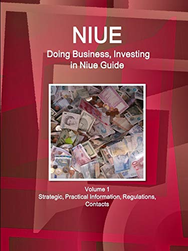 Niue: Doing Business, Investing in Niue Guide Volume 1 Strategic, Practical Information, Regulations, Contacts (World Business and Investment Library)