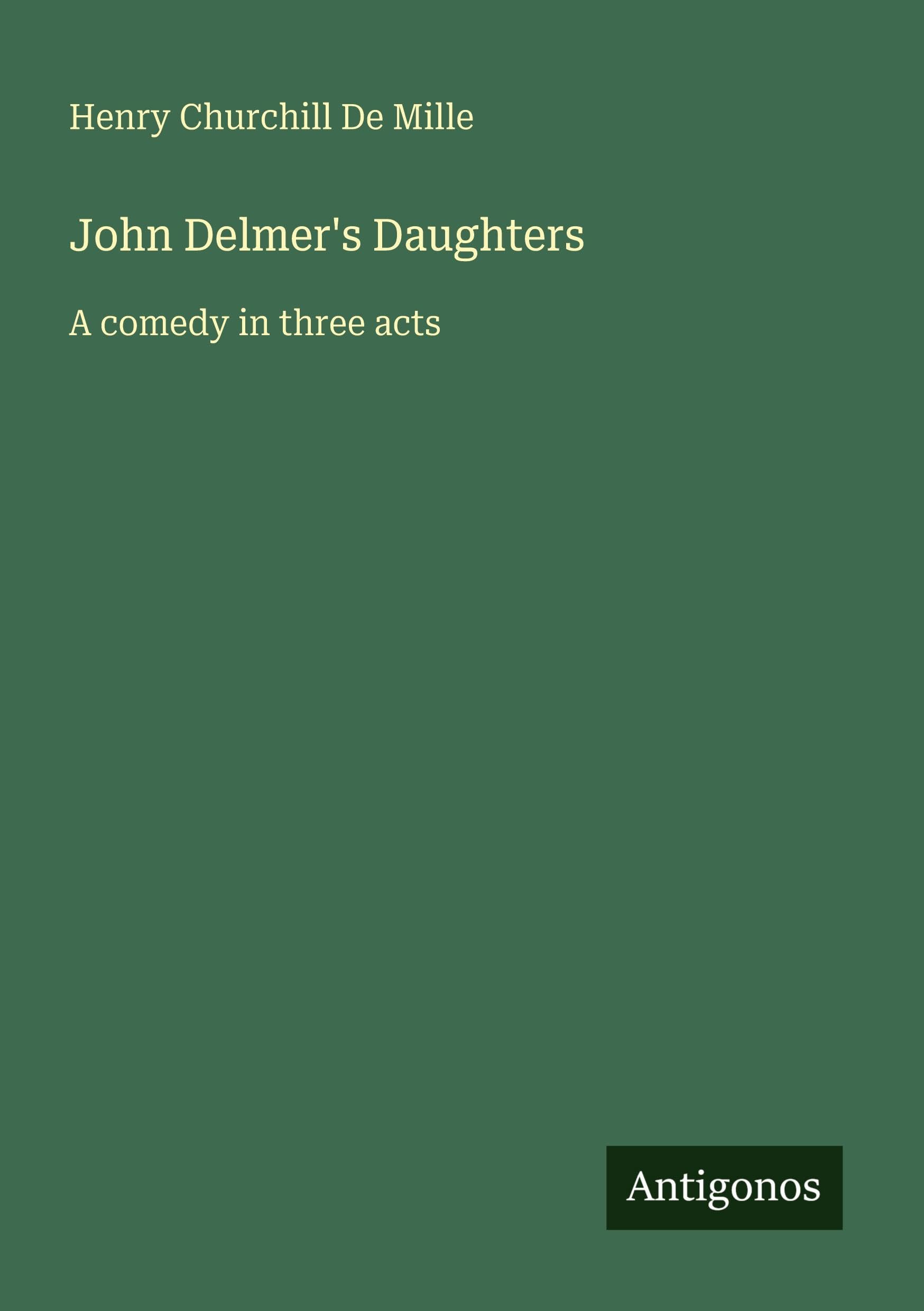 John Delmer's Daughters: A comedy in three acts