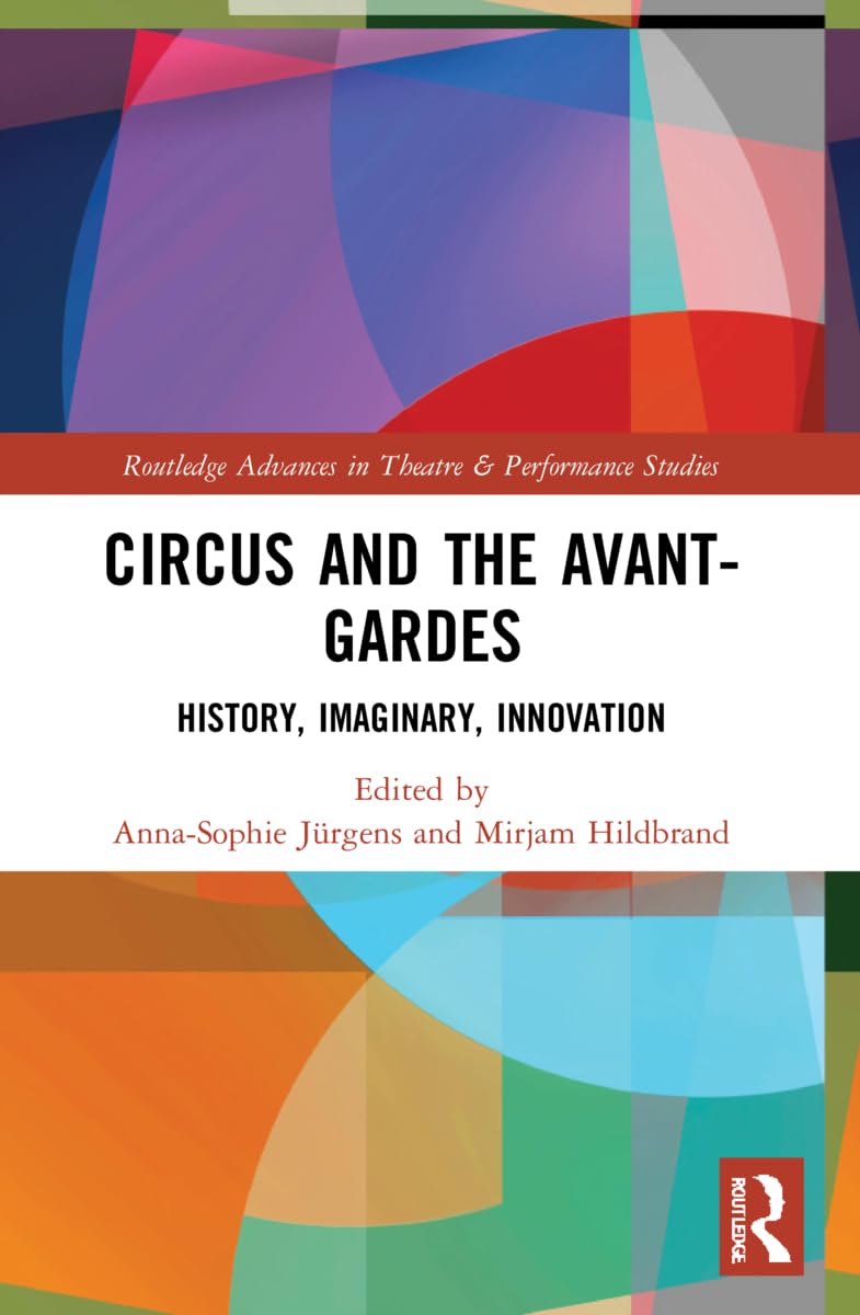 Circus and the Avant-Gardes: History, Imaginary, Innovation (Routledge Advances in Theatre & Performance Studies)