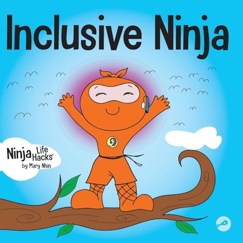 Inclusive Ninja: An Anti-bullying Children’s Book About Inclusion, Compassion, and Diversity (Ninja Life Hacks, Band 17)