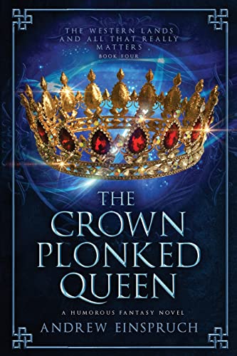 The Crown Plonked Queen: A Humorous Fantasy Novel (The Western Lands and All That Really Matters, Band 4)