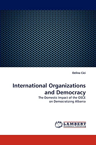 International Organizations and Democracy: The Domestic Impact of the OSCE on Democratizing Albania