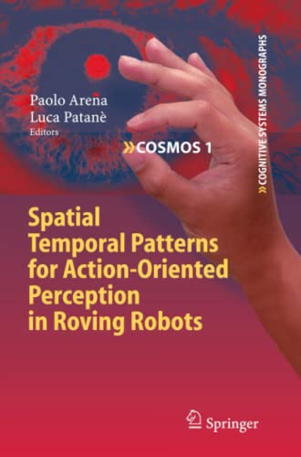 Spatial Temporal Patterns for Action-Oriented Perception in Roving Robots (Cognitive Systems Monographs, Band 1)