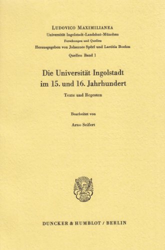 Die Universität Ingolstadt im 15. und 16. Jahrhundert.: Texte und Regesten. (Ludovico Maximilianea. Quellen)