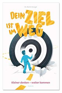 Dein Ziel ist im Weg: kleiner denken - W E I T E R kommen