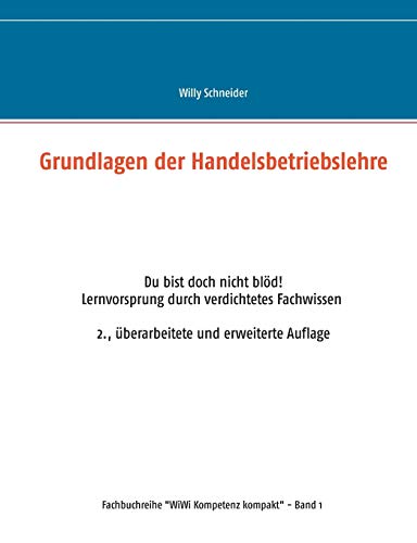 Grundlagen der Handelsbetriebslehre: Du bist doch nicht blöd. Lernvorsprung durch verdichtetes Fachwissen 2., überarbeitete und erweiterte Auflage (WiWi Kompetenz kompakt)