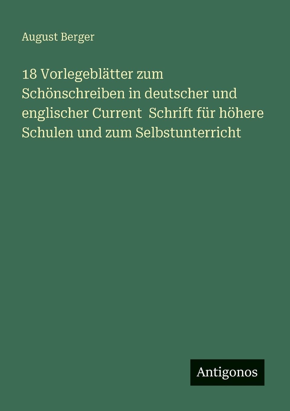 18 Vorlegeblätter zum Schönschreiben in deutscher und englischer Current Schrift für höhere Schulen und zum Selbstunterricht