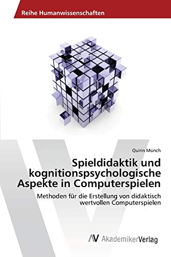 Spieldidaktik und kognitionspsychologische Aspekte in Computerspielen: Methoden für die Erstellung von didaktisch wertvollen Computerspielen