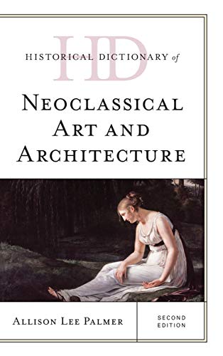 Historical Dictionary of Neoclassical Art and Architecture, Second Edition (Historical Dictionaries of Literature and the Arts)