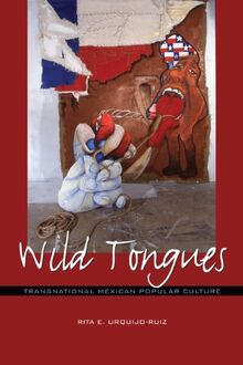 Wild Tongues: Transnational Mexican Popular Culture (Chicana Matters)