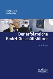 Der erfolgreiche GmbH-Geschäftsführer: Aufgaben, Rechte, Pflichten/Haftung, Verantwortung, Risikoabsicherung/Vertragsgestaltung, steuerliche Fragen/Motivation