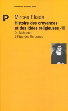 Histoire des idées et des croyances religieuses. Vol. 3. De Mahomet à l'âge des Réformes