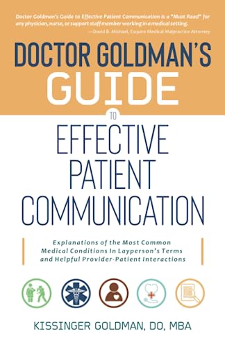 Doctor Goldman's Guide to Effective Patient Communication: Explanations of the Most Common Medical Conditions in Layperson's Terms and Helpful Provider-Patient Interactions