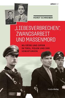 „Liebesverbrechen“, Zwangsarbeit und Massenmord: NS-Täter und Opfer in Tirol, Polen und der Sowjetunion (Studien zu Geschichte und Politik)