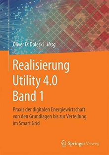 Realisierung Utility 4.0 Band 1: Praxis der digitalen Energiewirtschaft von den Grundlagen bis zur Verteilung im Smart Grid