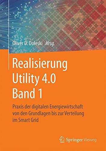 Realisierung Utility 4.0 Band 1: Praxis der digitalen Energiewirtschaft von den Grundlagen bis zur Verteilung im Smart Grid