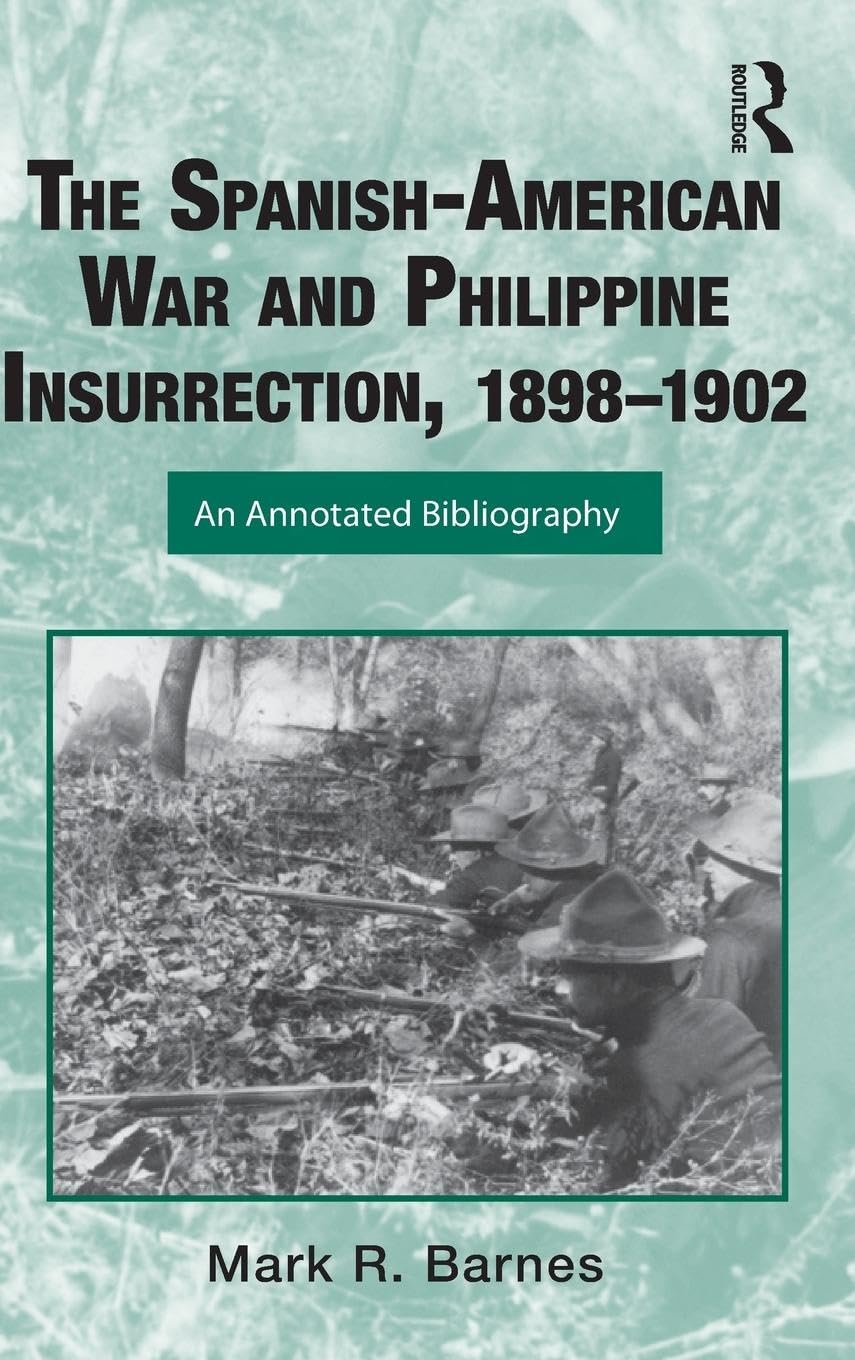 The Spanish-American War and Philippine Insurrection, 1898-1902: An Annotated Bibliography (Routledge Research Guides to American Military Studies)