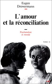 Psychanalyse et théologie morale. Vol. 2. L'Amour et la réconciliation