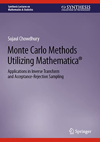 Monte Carlo Methods Utilizing Mathematica®: Applications in Inverse Transform and Acceptance-Rejection Sampling (Synthesis Lectures on Mathematics & Statistics)