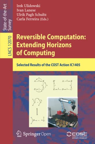 Reversible Computation: Extending Horizons of Computing: Selected Results of the COST Action IC1405 (Lecture Notes in Computer Science, Band 12070)