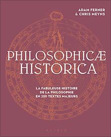 Philosophicae historica : la fabuleuse histoire de la philosophie en 200 textes majeurs