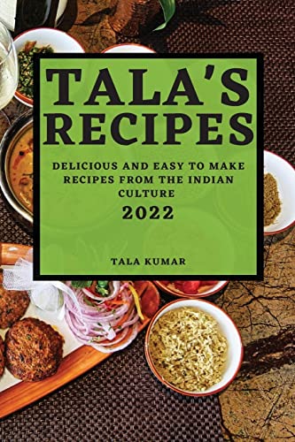 TALA'S RECIPES 2022: DELICIOUS AND EASY TO MAKE RECIPES FROM THE INDIAN CULTURE