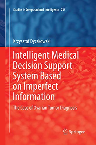 Intelligent Medical Decision Support System Based on Imperfect Information: The Case of Ovarian Tumor Diagnosis (Studies in Computational Intelligence, Band 735)
