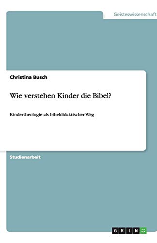 Wie verstehen Kinder die Bibel?: Kindertheologie als bibeldidaktischer Weg