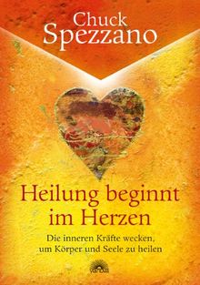 Heilung beginnt im Herzen - Die inneren Kräfte wecken, um Körper und Seele zu heilen